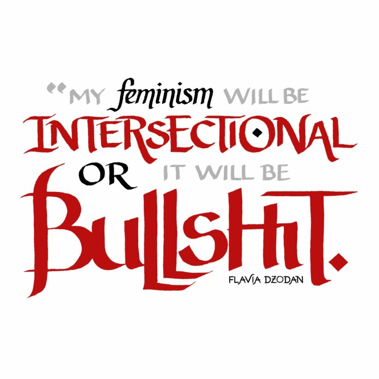 MY FEMINISM WILL BE INTERSECTIONAL OR IT WILL BE BULLSHIT